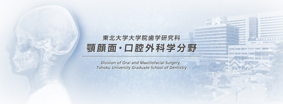 東北大学大学院歯学研究科 顎顔面・口腔外科学分野 Division of Oral and Maxillofacial Surgery, Tohoku University Graduate School of Dentistry